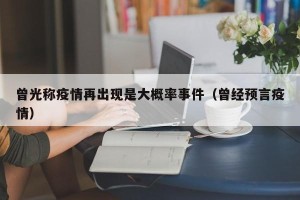 曾光称疫情再出现是大概率事件（曾经预言疫情）