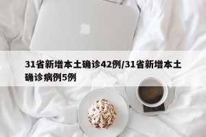 31省新增本土确诊42例/31省新增本土确诊病例5例