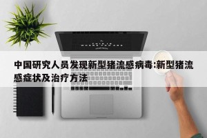 中国研究人员发现新型猪流感病毒:新型猪流感症状及治疗方法
