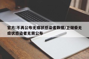官方:不再公布无症状感染者数据/卫健委无症状感染者无需公布