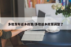 多地发布返乡政策/多地返乡政策调整了