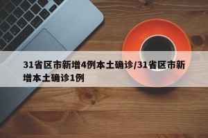 31省区市新增4例本土确诊/31省区市新增本土确诊1例