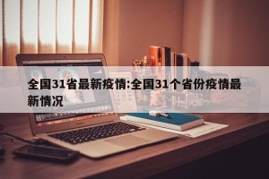 全国31省最新疫情:全国31个省份疫情最新情况