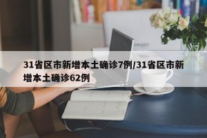 31省区市新增本土确诊7例/31省区市新增本土确诊62例