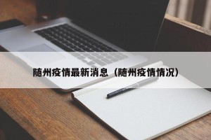 随州疫情最新消息（随州疫情情况）